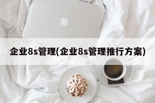 企业8s管理(企业8s管理推行方案)